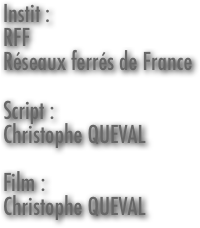 Instit :
RFF
Réseaux ferrés de France

Script :
Christophe QUEVAL

Film :
Christophe QUEVAL

